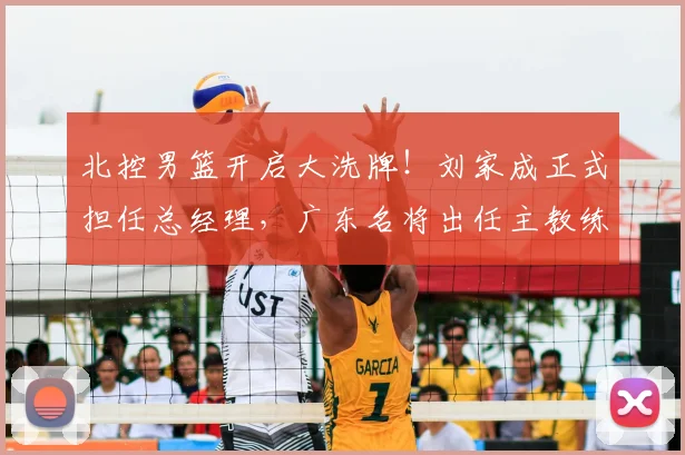 北控男篮开启大洗牌！刘家成正式担任总经理，广东名将出任主教练