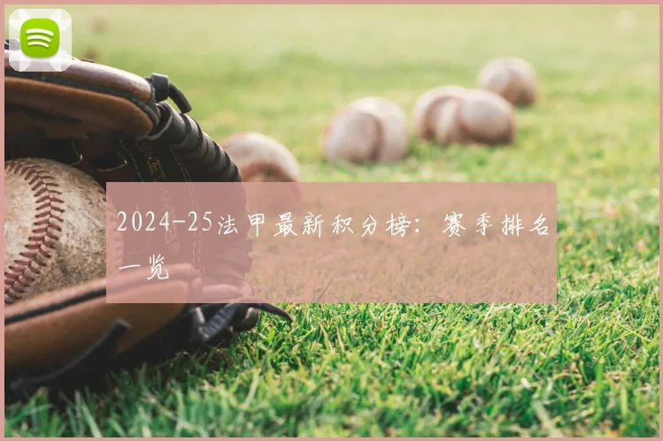 2024-25法甲最新积分榜:赛季排名一览