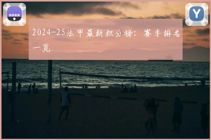 2024-25法甲最新积分榜:赛季排名一览