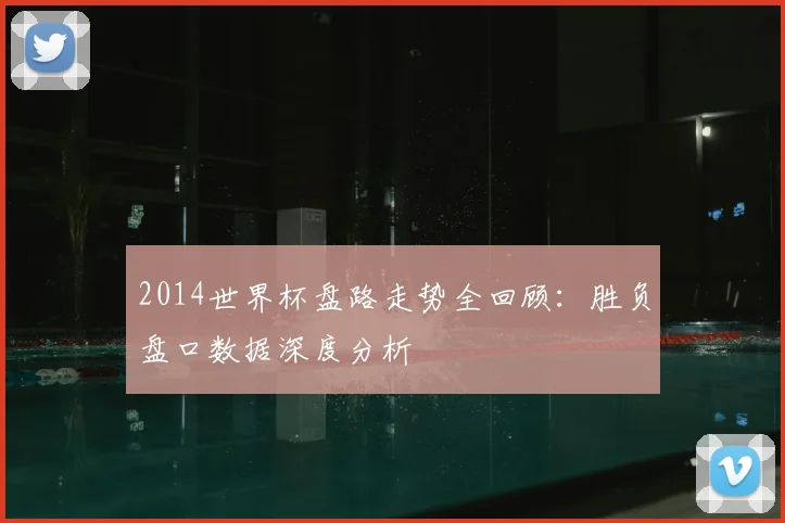 2014世界杯盘路走势全回顾:胜负盘口数据深度分析