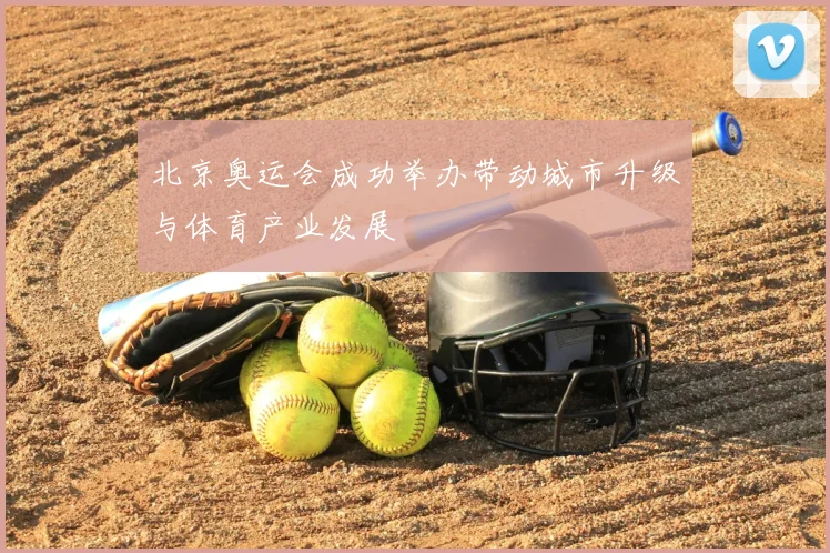 北京奥运会成功举办带动城市升级与体育产业发展