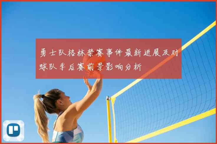 勇士队格林禁赛事件最新进展及对球队季后赛前景影响分析