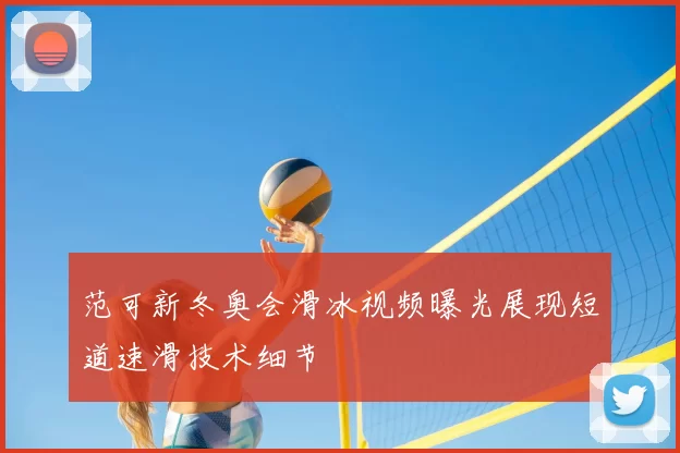 范可新冬奥会滑冰视频曝光展现短道速滑技术细节