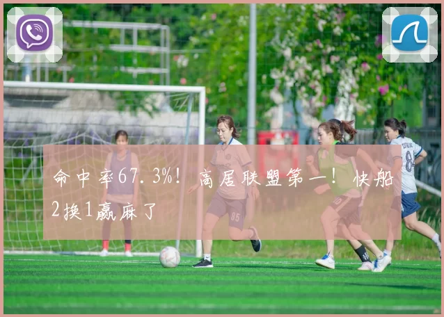 命中率67.3%！高居联盟第一！快船2换1赢麻了