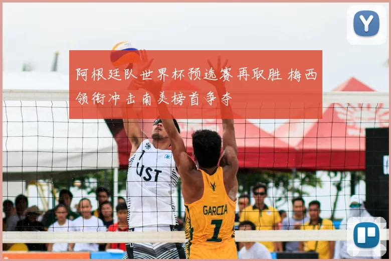 阿根廷队世界杯预选赛再取胜 梅西领衔冲击南美榜首争夺