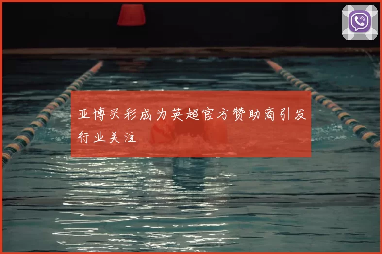 亚博买彩成为英超官方赞助商引发行业关注